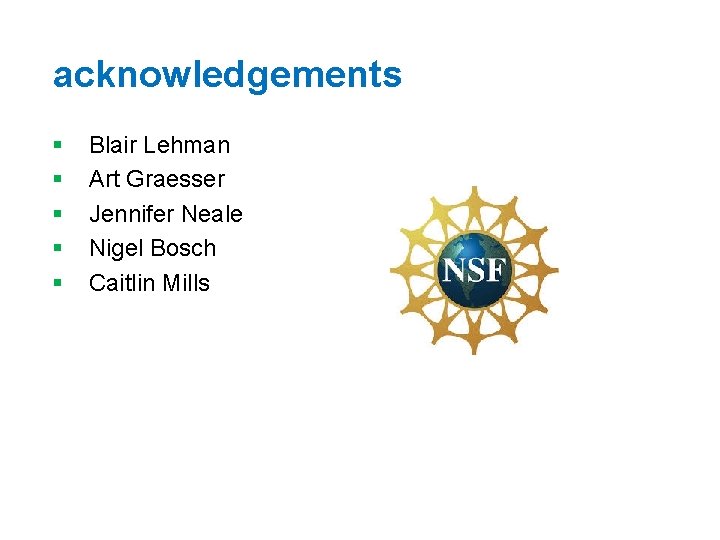 acknowledgements § § § Blair Lehman Art Graesser Jennifer Neale Nigel Bosch Caitlin Mills