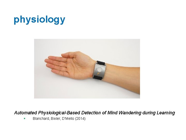 physiology Automated Physiological-Based Detection of Mind Wandering during Learning § Blanchard, Bixler, D’Mello (2014)