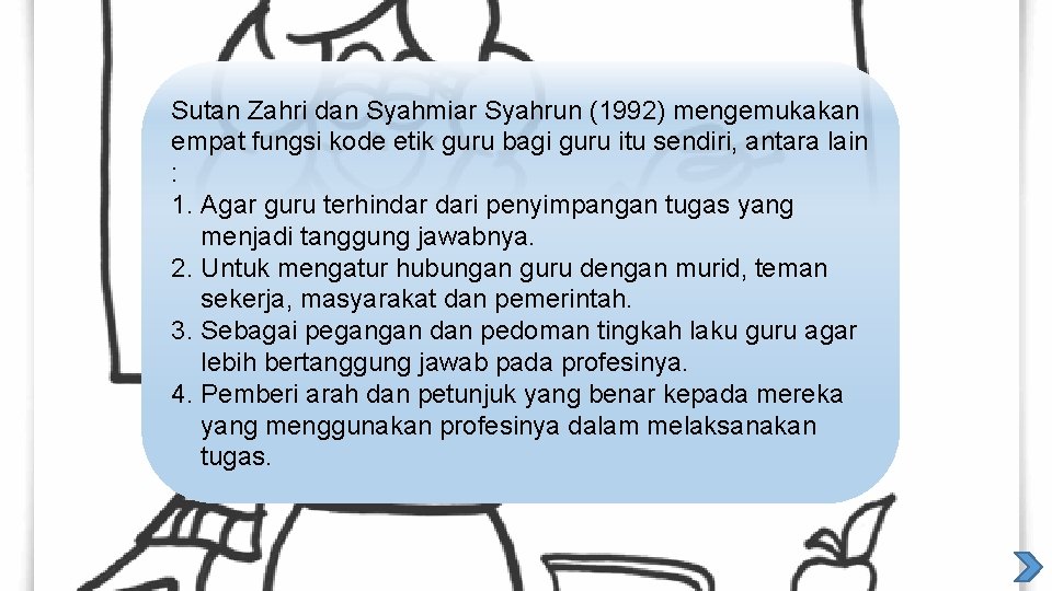 Sutan Zahri dan Syahmiar Syahrun (1992) mengemukakan empat fungsi kode etik guru bagi guru