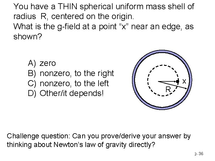 You have a THIN spherical uniform mass shell of radius R, centered on the