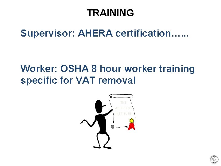 TRAINING Supervisor: AHERA certification…. . . Worker: OSHA 8 hour worker training specific for