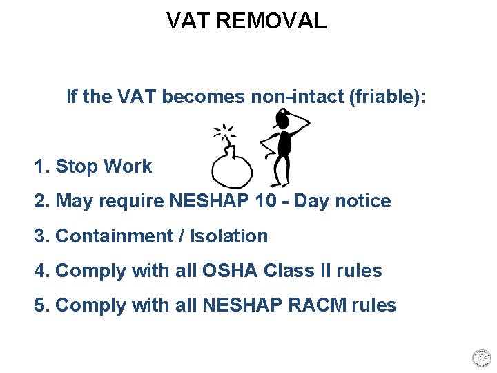 VAT REMOVAL If the VAT becomes non-intact (friable): 1. Stop Work 2. May require
