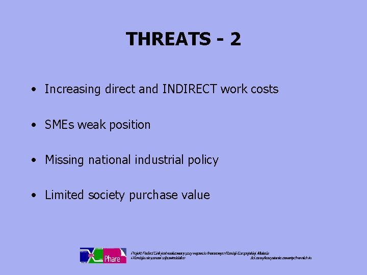 THREATS - 2 • Increasing direct and INDIRECT work costs • SMEs weak position