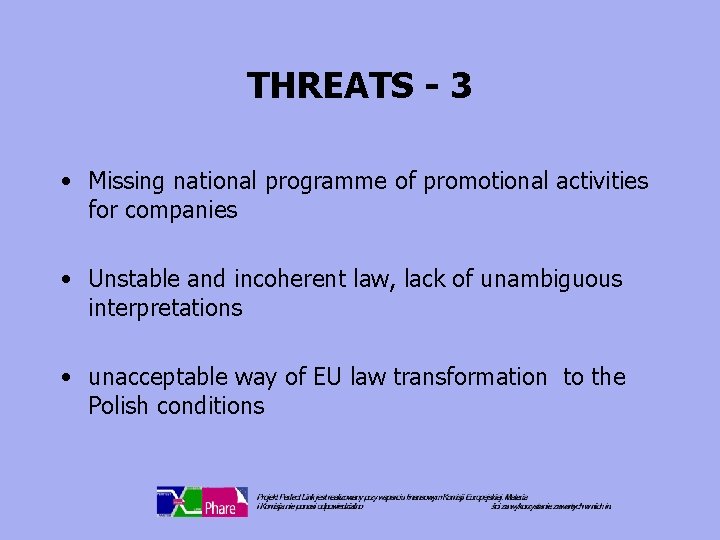 THREATS - 3 • Missing national programme of promotional activities for companies • Unstable