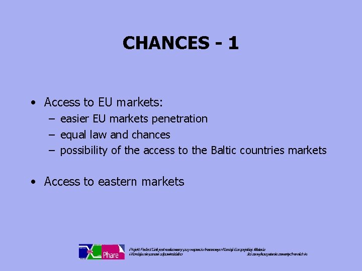 CHANCES - 1 • Access to EU markets: – easier EU markets penetration –