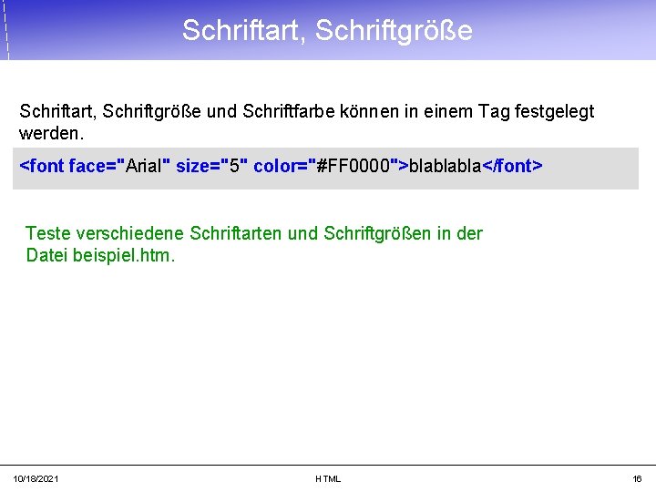 Schriftart, Schriftgröße und Schriftfarbe können in einem Tag festgelegt werden. <font face="Arial" size="5" color="#FF