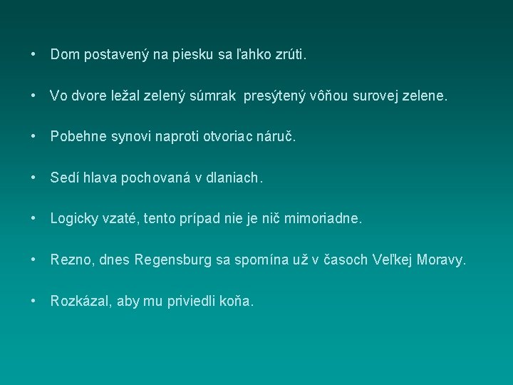  • Dom postavený na piesku sa ľahko zrúti. • Vo dvore ležal zelený