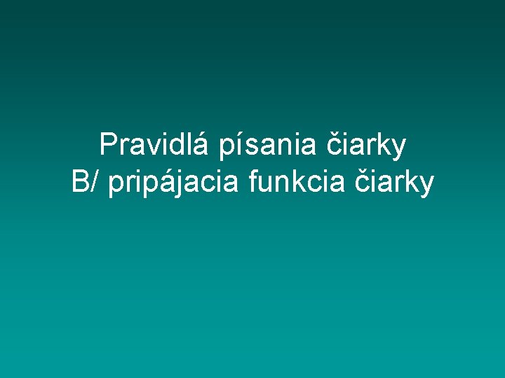 Pravidlá písania čiarky B/ pripájacia funkcia čiarky 