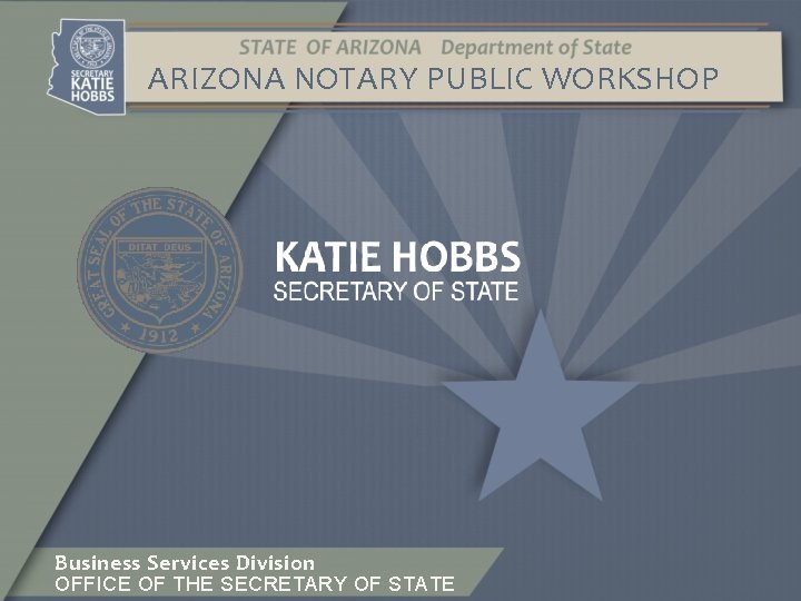 ARIZONA NOTARY PUBLIC WORKSHOP Business Services Division OFFICE OF THE SECRETARY OF STATE 