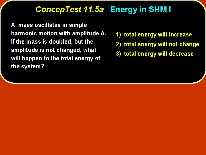 Concep. Test 11. 5 a Energy in SHM I A mass oscillates in simple