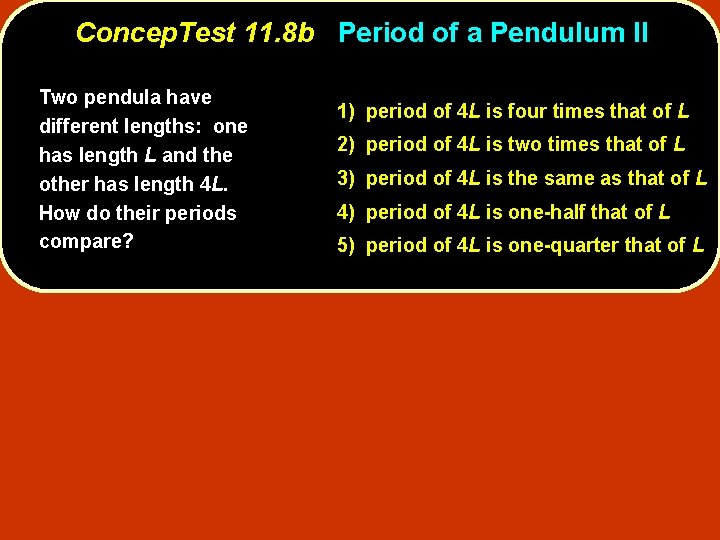 Concep. Test 11. 8 b Period of a Pendulum II Two pendula have different