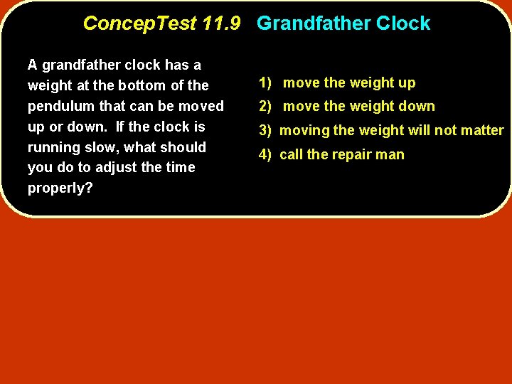 Concep. Test 11. 9 Grandfather Clock A grandfather clock has a weight at the