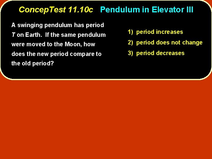 Concep. Test 11. 10 c Pendulum in Elevator III A swinging pendulum has period