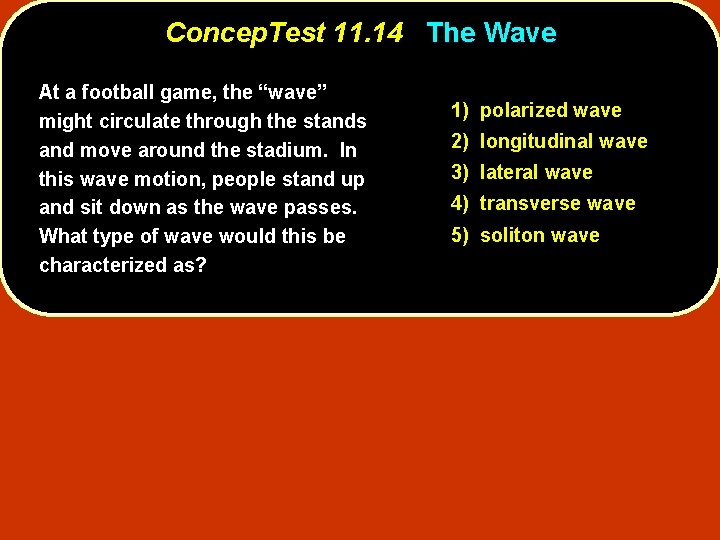 Concep. Test 11. 14 The Wave At a football game, the “wave” might circulate