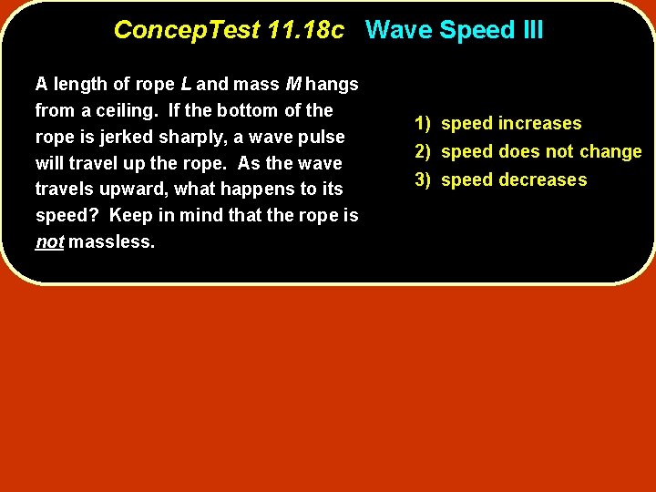 Concep. Test 11. 18 c Wave Speed III A length of rope L and