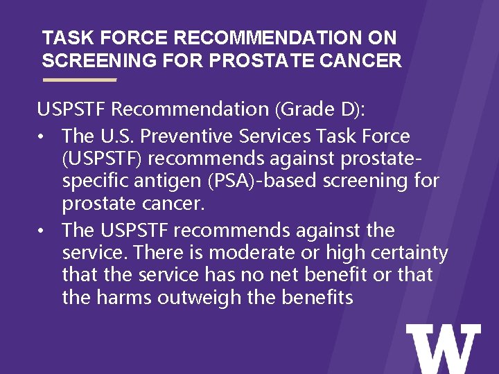 TASK FORCE RECOMMENDATION ON SCREENING FOR PROSTATE CANCER USPSTF Recommendation (Grade D): • The