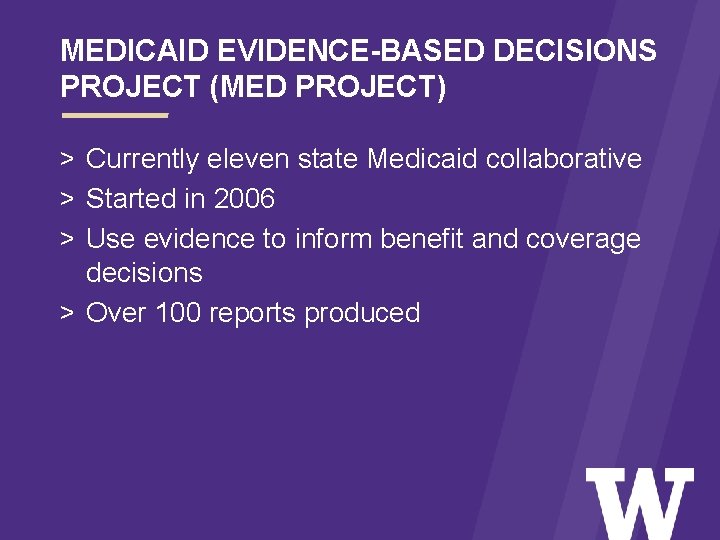 MEDICAID EVIDENCE-BASED DECISIONS PROJECT (MED PROJECT) > Currently eleven state Medicaid collaborative > Started