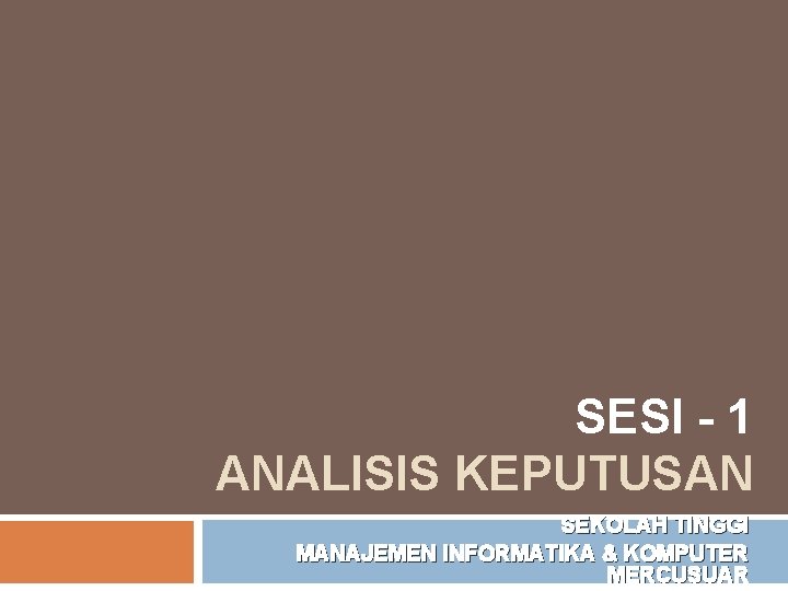 SESI - 1 ANALISIS KEPUTUSAN SEKOLAH TINGGI MANAJEMEN INFORMATIKA & KOMPUTER MERCUSUAR 