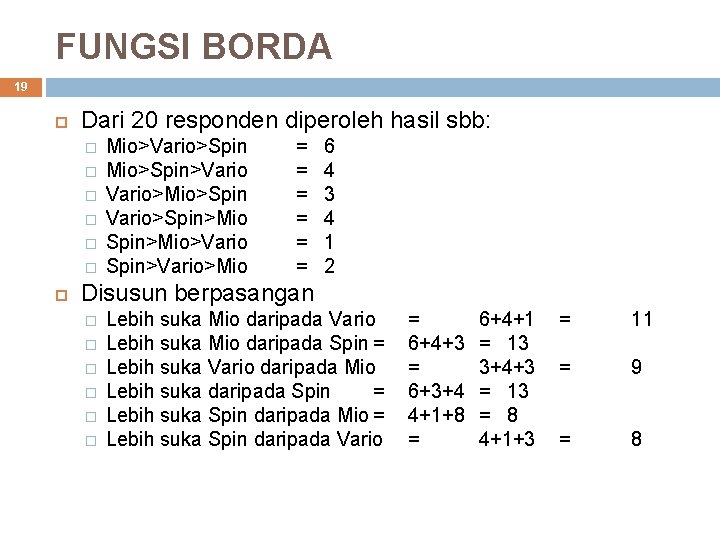 FUNGSI BORDA 19 Dari 20 responden diperoleh hasil sbb: � � � Mio>Vario>Spin Mio>Spin>Vario>Mio>Spin