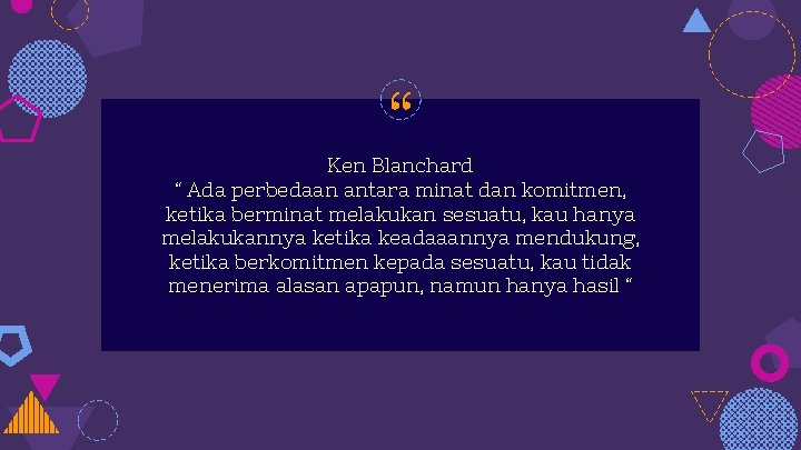 “ Ken Blanchard “ Ada perbedaan antara minat dan komitmen, ketika berminat melakukan sesuatu,