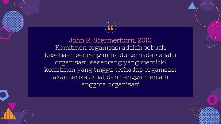 “ John R. Scermerhorn, 2010 Komitmen organisasi adalah sebuah kesetiaan seorang individu terhadap suatu