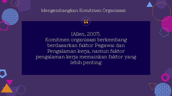 Mengembangkan Komitmen Organisasi “ (Allen, 2007). Komitmen organisasi berkembang berdasarkan faktor Pegawai dan Pengalaman