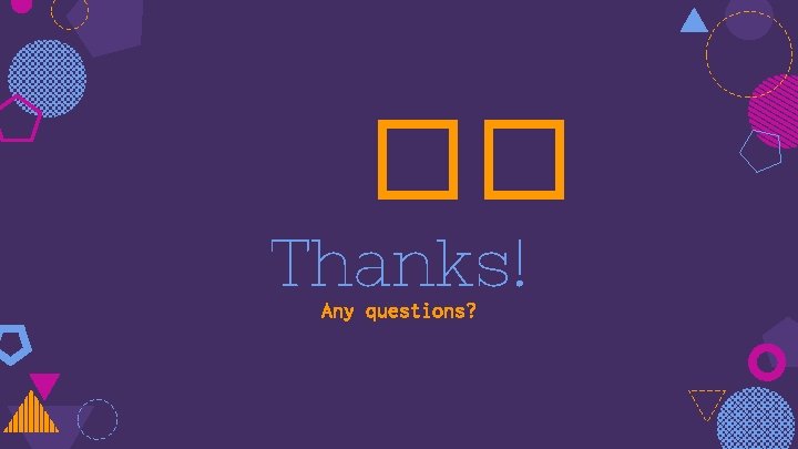 �� Thanks! Any questions? 