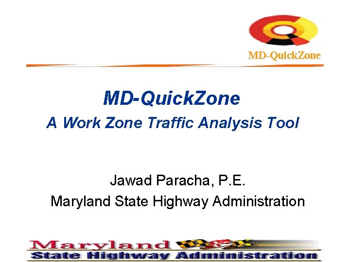 MD-Quick. Zone A Work Zone Traffic Analysis Tool Jawad Paracha, P. E. Maryland State