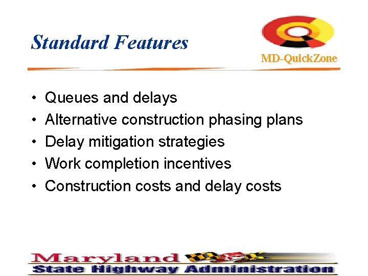 Standard Features • • • MD-Quick. Zone Queues and delays Alternative construction phasing plans