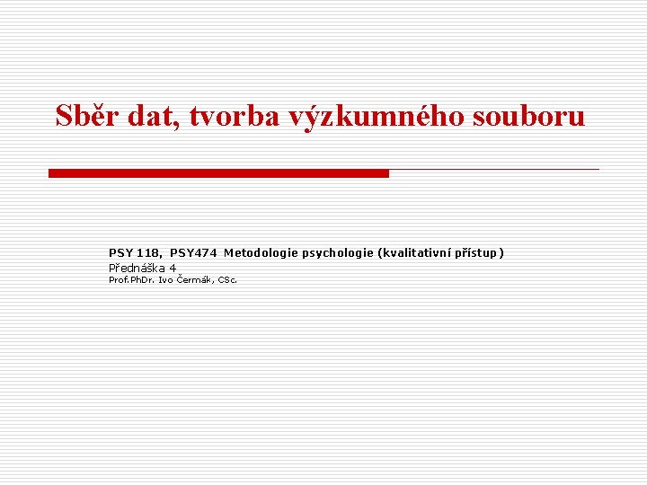 Sběr dat, tvorba výzkumného souboru PSY 118, PSY 474 Metodologie psychologie (kvalitativní přístup) Přednáška