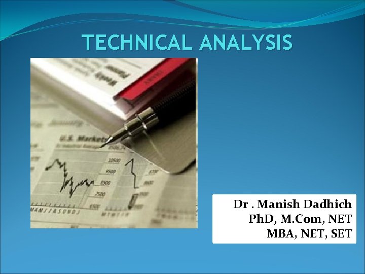 TECHNICAL ANALYSIS Dr. Manish Dadhich Ph. D, M. Com, NET MBA, NET, SET 