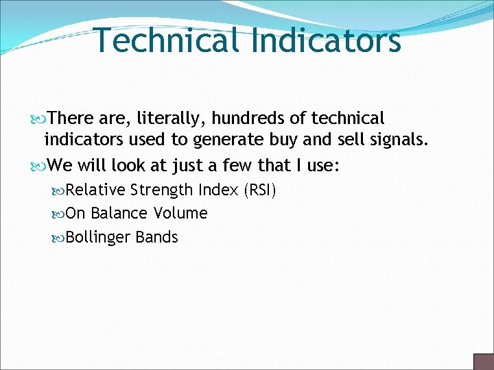 Technical Indicators There are, literally, hundreds of technical indicators used to generate buy and