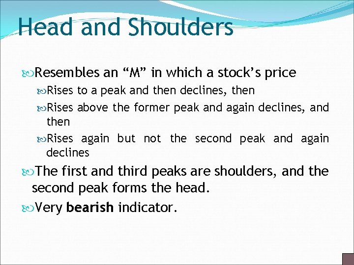 Head and Shoulders Resembles an “M” in which a stock’s price Rises to a