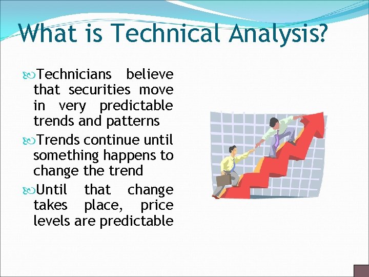 What is Technical Analysis? Technicians believe that securities move in very predictable trends and