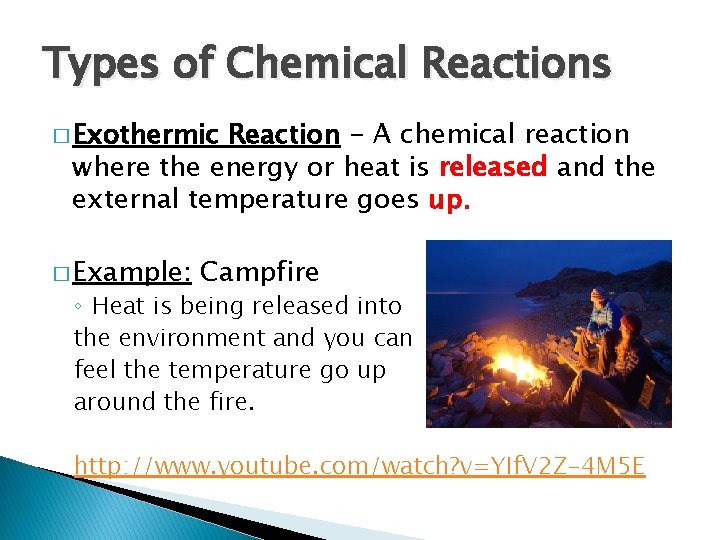 Types of Chemical Reactions � Exothermic Reaction - A chemical reaction where the energy