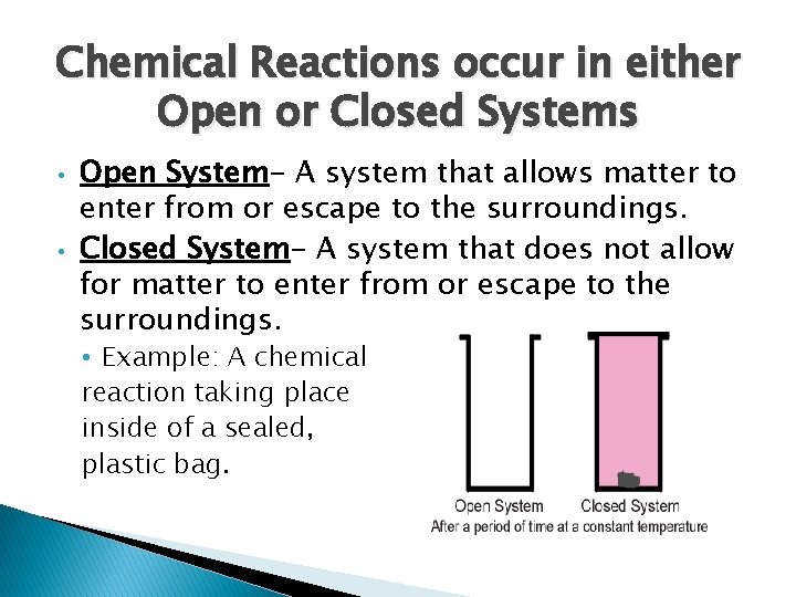 Chemical Reactions occur in either Open or Closed Systems • • Open System- A
