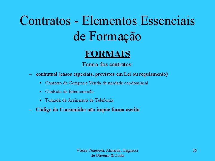 Contratos - Elementos Essenciais de Formação FORMAIS Forma dos contratos: – contratual (casos especiais,