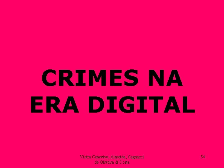 CRIMES NA ERA DIGITAL Vieira Ceneviva, Almeida, Cagnacci de Oliveira & Costa 54 