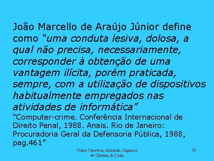 João Marcello de Araújo Júnior define como “uma conduta lesiva, dolosa, a qual não