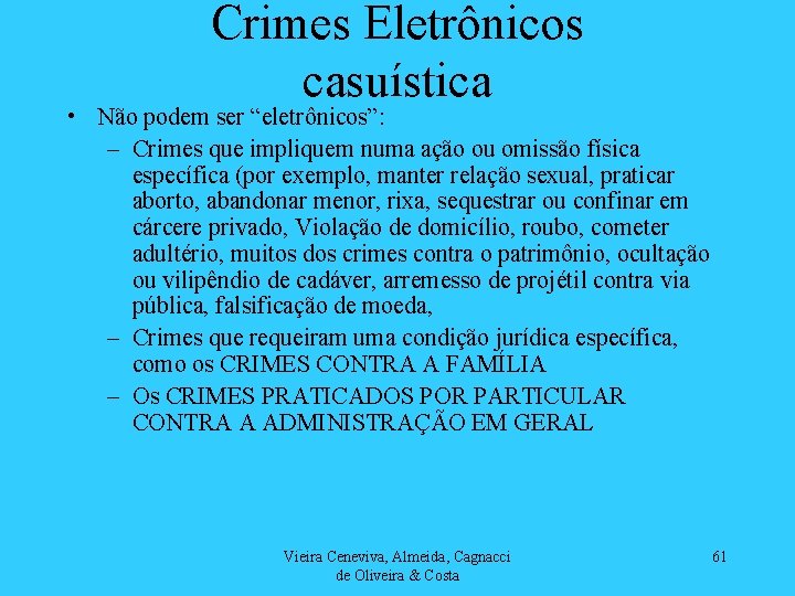 Crimes Eletrônicos casuística • Não podem ser “eletrônicos”: – Crimes que impliquem numa ação