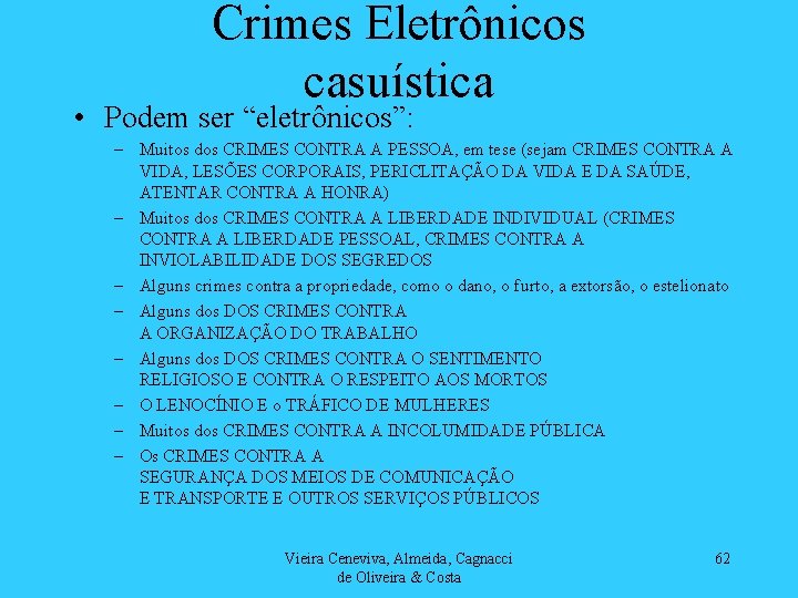 Crimes Eletrônicos casuística • Podem ser “eletrônicos”: – Muitos dos CRIMES CONTRA A PESSOA,