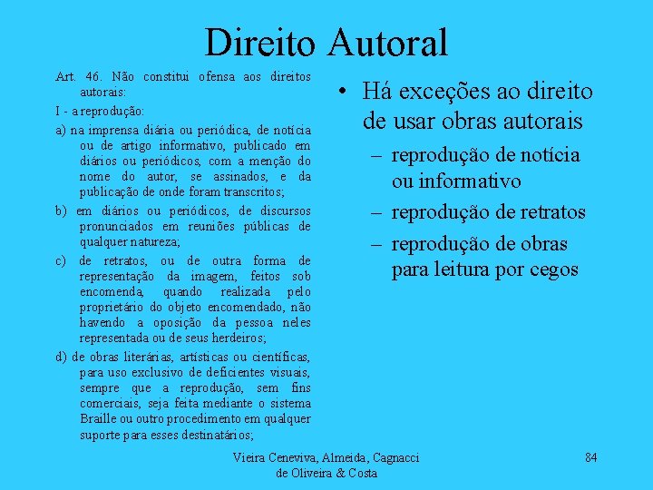 Direito Autoral Art. 46. Não constitui ofensa aos direitos autorais: I - a reprodução: