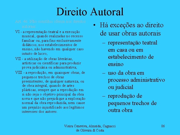 Direito Autoral Art. 46. Não constitui ofensa aos direitos autorais: VI - a representação