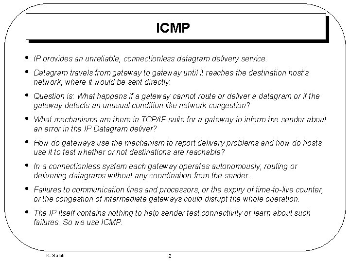 ICMP • • IP provides an unreliable, connectionless datagram delivery service. • Question is: