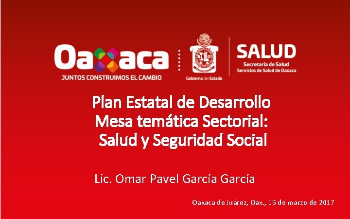 Plan Estatal de Desarrollo Mesa temática Sectorial: Salud y Seguridad Social Lic. Omar Pavel