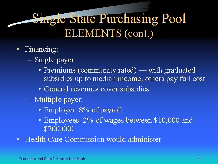 Single State Purchasing Pool —ELEMENTS (cont. )— • Financing: – Single payer: • Premiums