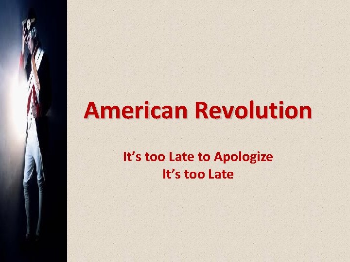 American Revolution It’s too Late to Apologize It’s too Late 