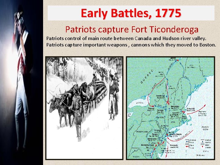 Early Battles, 1775 Patriots capture Fort Ticonderoga Patriots control of main route between Canada