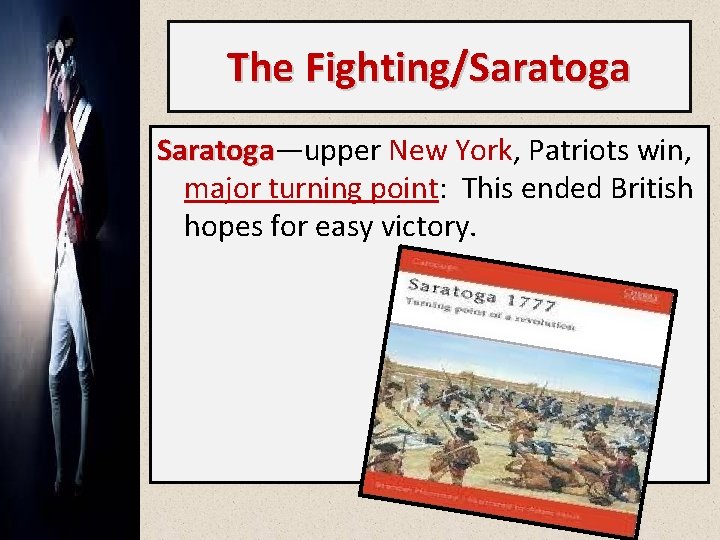 The Fighting/Saratoga—upper New York, Patriots win, Saratoga major turning point: This ended British hopes