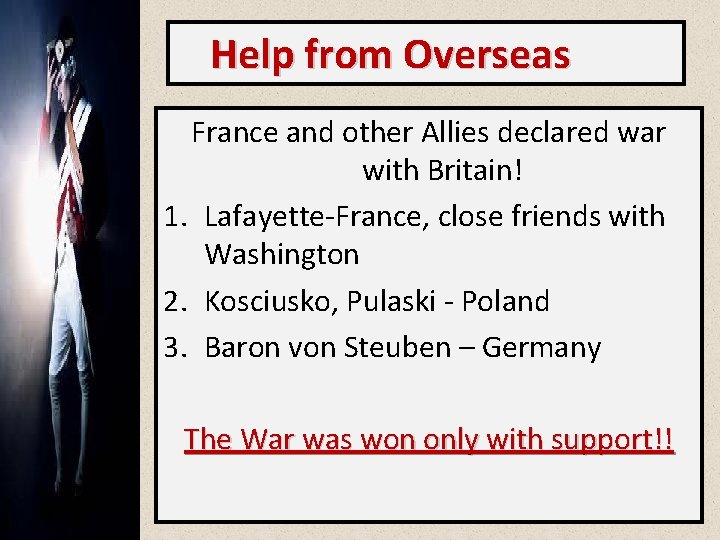 Help from Overseas France and other Allies declared war with Britain! 1. Lafayette-France, close